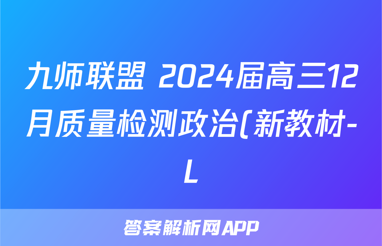 九师联盟 2024届高三12月质量检测政治(新教材-L)试题